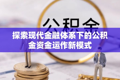 七里河探索现代金融体系下的公积金资金运作新模式