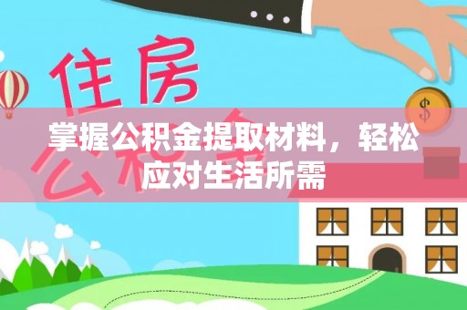 七里河掌握公积金提取材料，轻松应对生活所需