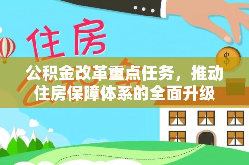 七里河公积金改革重点任务，推动住房保障体系的全面升级