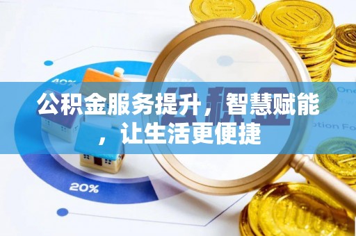 七里河公积金服务提升，智慧赋能，让生活更便捷