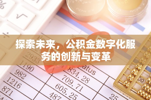 七里河探索未来，公积金数字化服务的创新与变革