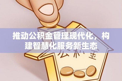 七里河推动公积金管理现代化，构建智慧化服务新生态