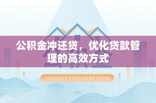 七里河公积金冲还贷，优化贷款管理的高效方式