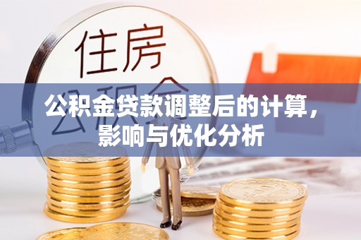 七里河公积金贷款调整后的计算，影响与优化分析