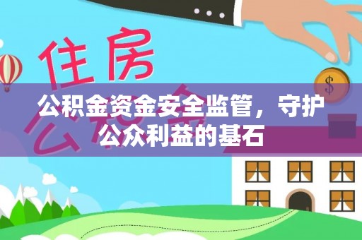 七里河公积金资金安全监管，守护公众利益的基石