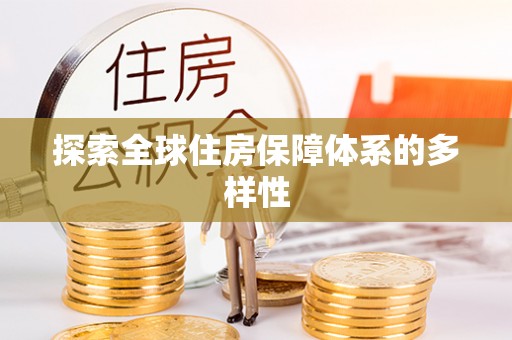 七里河探索全球住房保障体系的多样性
