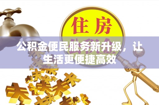 七里河公积金便民服务新升级，让生活更便捷高效