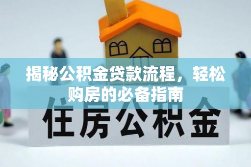 七里河揭秘公积金贷款流程，轻松购房的必备指南