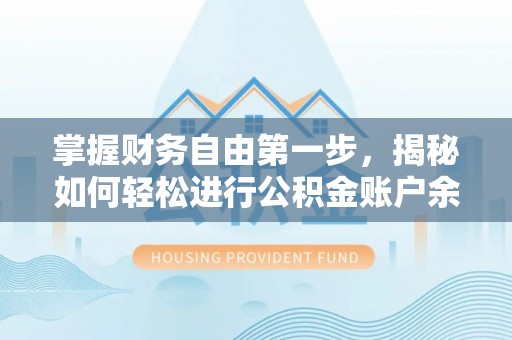 七里河掌握财务自由第一步，揭秘如何轻松进行公积金账户余额查询