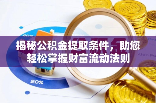 七里河揭秘公积金提取条件，助您轻松掌握财富流动法则