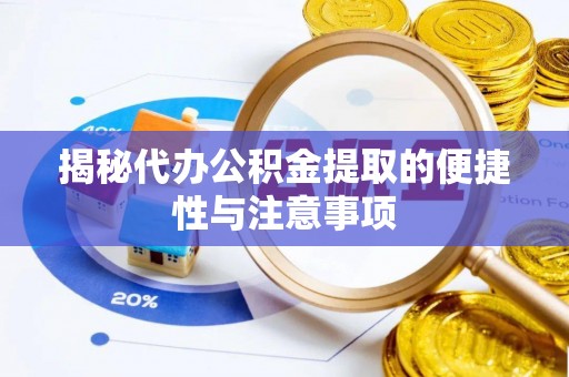 七里河揭秘代办公积金提取的便捷性与注意事项