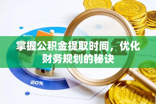 七里河掌握公积金提取时间，优化财务规划的秘诀