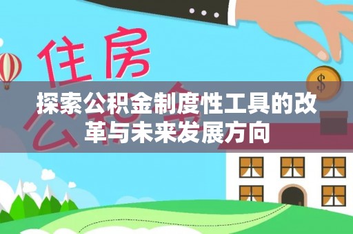 七里河探索公积金制度性工具的改革与未来发展方向